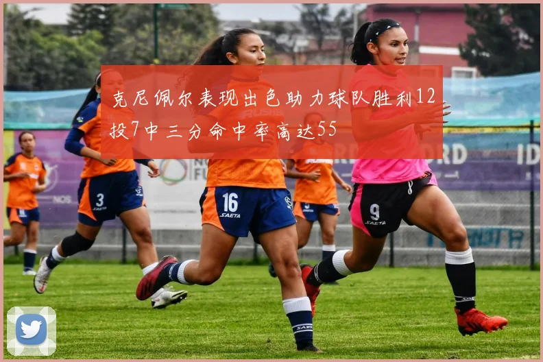 克尼佩尔表现出色助力球队胜利12投7中三分命中率高达55