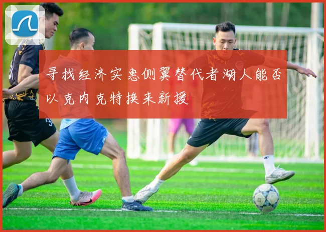 寻找经济实惠侧翼替代者湖人能否以克内克特换来新援