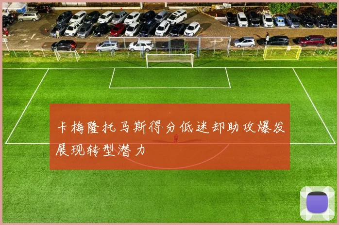 卡梅隆托马斯得分低迷却助攻爆发展现转型潜力