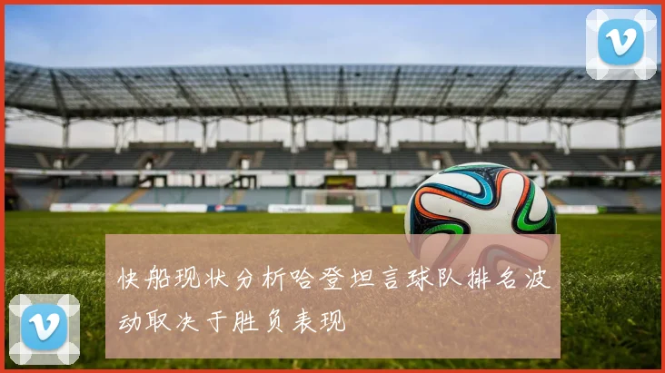 快船现状分析哈登坦言球队排名波动取决于胜负表现